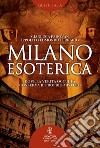 Milano esoterica. Dove la verità occulta conserva il proprio mistero. E-book. Formato EPUB ebook di Ippolito Edmondo Ferrario