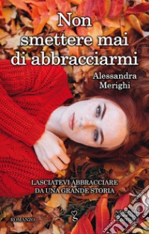 Non smettere mai di abbracciarmi. E-book. Formato Mobipocket ebook di Alessandra Merighi