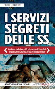 I servizi segreti delle SS. Nascita ed evoluzione, difficoltà e successi di una delle organizzazioni spionistiche più temibili del mondo. E-book. Formato EPUB ebook di Edmund L. Blandford