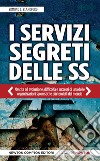 I servizi segreti delle SS. Nascita ed evoluzione, difficoltà e successi di una delle organizzazioni spionistiche più temibili del mondo. E-book. Formato Mobipocket ebook