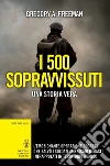 I 500 sopravvissuti. Una storia vera. E-book. Formato EPUB ebook di Gregory A. Freeman