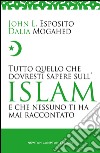 Tutto quello che dovresti sapere sull'Islam e che nessuno ti ha mai raccontato. E-book. Formato EPUB ebook di L. John Esposito