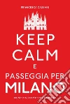 Keep calm e passeggia per Milano. E-book. Formato EPUB ebook di Francesca Cassani