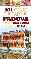 101 cose da fare a Padova almeno una volta nella vita. E-book. Formato EPUB ebook