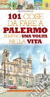 101 cose da fare a Palermo almeno una volta nella vita. E-book. Formato Mobipocket ebook di Gilda Terranova