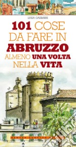 101 cose da fare in Abruzzo almeno una volta nella vita. E-book. Formato EPUB ebook