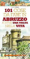 101 cose da fare in Abruzzo almeno una volta nella vita. E-book. Formato Mobipocket ebook di Luisa Gasbarri