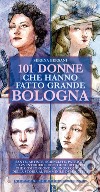 101 donne che hanno fatto grande Bologna. E-book. Formato EPUB ebook di Serena Bersani