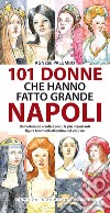 101 donne che hanno fatto grande Napoli. E-book. Formato Mobipocket ebook