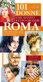 101 donne che hanno fatto grande Roma. Madri, regine, artiste, eroine e altre figure indimenticabili della città eterna. E-book. Formato EPUB