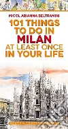 101 things to do in Milan at least once in your life. E-book. Formato Mobipocket ebook di Micol Arianna Beltramini