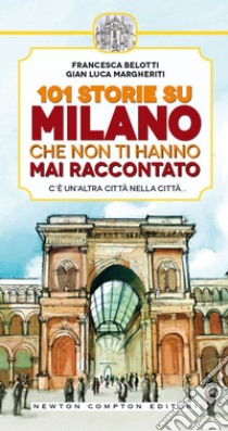 101 storie su Milano che non ti hanno mai raccontato. E-book. Formato EPUB ebook di Gian Luca Margheriti