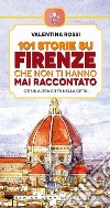 101 storie su Firenze che non ti hanno mai raccontato. E-book. Formato EPUB ebook