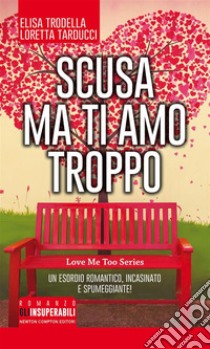 Scusa ma ti amo troppo. E-book. Formato Mobipocket ebook di Loretta Tarducci