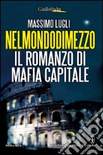 Nelmondodimezzo. Il romanzo di Mafia capitale. E-book. Formato EPUB ebook