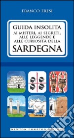 Guida insolita ai misteri, ai segreti, alle leggende e alle curiosità della Sardegna. E-book. Formato EPUB ebook