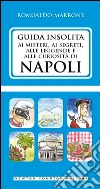 Guida insolita ai misteri, ai segreti, alle leggende e alle curiosità di Napoli. E-book. Formato Mobipocket ebook di Romualdo Marrone