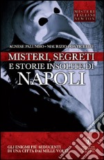 Misteri, segreti e storie insolite di Napoli. Gli enigmi più seducenti di una città dai molti volti. E-book. Formato EPUB