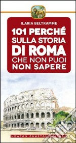 101 perché sulla storia di Roma che non puoi non sapere. E-book. Formato EPUB ebook