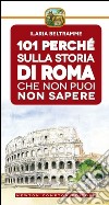 101 perché sulla storia di Roma che non puoi non sapere. E-book. Formato Mobipocket ebook