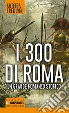 I 300 di Roma. E-book. Formato EPUB ebook