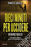 Dieci minuti per uccidere. E-book. Formato Mobipocket ebook di Francesco Caringella