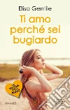 Ti amo perché sei bugiardo. E-book. Formato Mobipocket ebook di Elisa Gentile