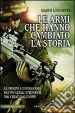 Le armi che hanno cambiato la storia. Le origini e l'evoluzione dei più letali strumenti mai creati dall'uomo. E-book. Formato Mobipocket ebook