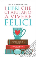 I libri che ci aiutano a vivere felici. Cure e terapie per inguaribili lettori. E-book. Formato Mobipocket ebook