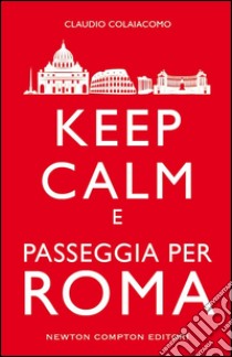 Keep calm e passeggia per Roma. E-book. Formato EPUB ebook di Claudio Colaiacomo