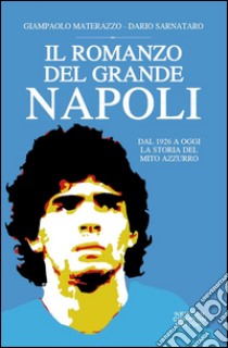 Il romanzo del grande Napoli. Dal 1921 a oggi. La storia del mito azzurro. E-book. Formato EPUB ebook di Giampaolo Materazzo