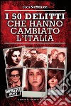 I 50 delitti che hanno cambiato l&apos;Italia. E-book. Formato EPUB ebook