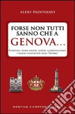 Forse non tutti sanno che a Genova... curiosità, storie inedite, misteri, aneddoti storici e luoghi sconosciuti della «Superba». E-book. Formato EPUB ebook