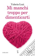 Mi manchi troppo per dimenticarti. E-book. Formato Mobipocket ebook