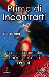 Prima di incontrarti. Dieci piccoli respiri 0.5. E-book. Formato Mobipocket ebook di K.A. Tucker