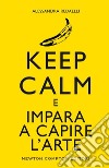 Keep calm e impara a capire l'arte. E-book. Formato EPUB ebook di Alessandra Redaelli