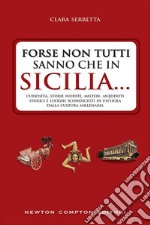 Forse non tutti sanno che in Sicilia... Curiosità, storie inedite, misteri, aneddoti storici e luoghi sconosciuti di un'isola dalla cultura millenaria. E-book. Formato Mobipocket ebook