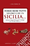 Forse non tutti sanno che in Sicilia... Curiosità, storie inedite, misteri, aneddoti storici e luoghi sconosciuti di un'isola dalla cultura millenaria. E-book. Formato EPUB ebook
