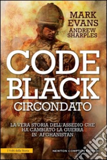 Code Black. Circondato. La vera storia dell'assedio che ha cambiato la guerra in Afghanistan. E-book. Formato Mobipocket ebook di Mark Evans