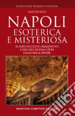 Napoli esoterica e misteriosa. Il lato occulto, maledetto, oscuro della città della sirena. E-book. Formato EPUB ebook