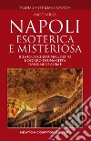 Napoli esoterica e misteriosa. Il lato occulto, maledetto, oscuro della città della sirena. E-book. Formato Mobipocket ebook