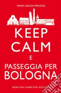 Keep calm e passeggia per Bologna. E-book. Formato Mobipocket ebook di Maria Grazia Perugini