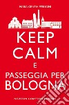 Keep calm e passeggia per Bologna. E-book. Formato EPUB ebook di Maria Grazia Perugini