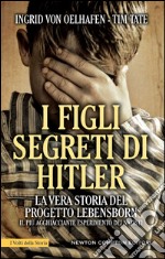 I figli segreti di Hitler. La vera storia del progetto Lebensborn, il più agghiacciante esperimento dei nazisti. E-book. Formato EPUB ebook