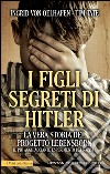 I figli segreti di Hitler. La vera storia del progetto Lebensborn, il più agghiacciante esperimento dei nazisti. E-book. Formato Mobipocket ebook