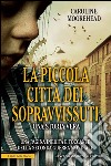 La piccola città dei sopravvissuti. E-book. Formato EPUB ebook di Caroline Moorehead