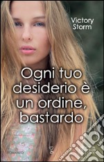 Ogni tuo desiderio è un ordine, bastardo. E-book. Formato EPUB ebook