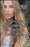 Ogni tuo desiderio è un ordine, bastardo. E-book. Formato Mobipocket ebook di Victory Storm