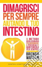 Dimagrisci per sempre aiutando il tuo intestino. E-book. Formato Mobipocket ebook