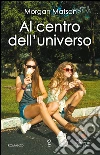Al centro dell'universo. E-book. Formato Mobipocket ebook di Morgan Matson